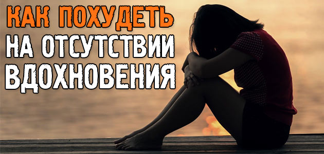 Как похудеть на отсутствии вдохновения